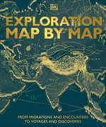 Exploration Map by Map : From Migrations and Encounters to Voyages and Discoveries - DK