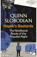 Hayek's Bastards : The Neoliberal Roots of the Populist Right - Quinn Slobodian