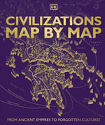 Civilizations Map by Map : From Ancient Empires to Forgotten Cultures - DK