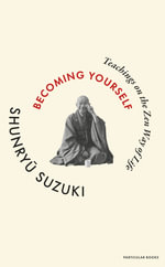 Becoming Yourself : Teachings on the Zen Way of Life - Shunryu Suzuki