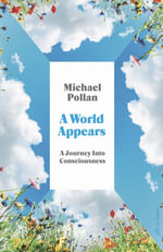 A World Appears : A Journey Into Consciousness - Michael Pollan