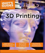 3D Printing : Idiot's Guides - Cameron Coward