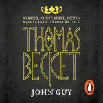Thomas Becket : Warrior, Priest, Rebel, Victim: A 900-Year-Old Story Retold - John Guy