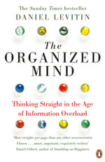 The Organized Mind : Thinking Straight in the Age of Information Overload - Daniel J. Levitin