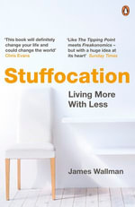 Stuffocation : Living More with Less - James Wallman