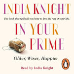 In Your Prime : Older, Wiser, Happier - India Knight