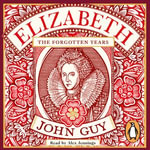 Elizabeth : The Forgotten Years - John Guy