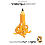 Think Simple : How Smart Leaders Defeat Complexity - Ken Segall