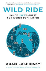 Wild Ride : Inside Uber's Quest for World Domination - Adam Lashinsky