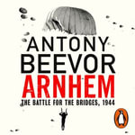 Arnhem : The Battle for the Bridges, 1944: The Sunday Times No 1 Bestseller - Antony Beevor