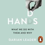 Hands : What We Do with Them - and Why - Darian Leader