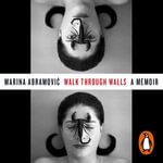 Walk Through Walls : A Memoir - Marina Abramovic
