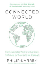 Connected World : From Automated Work to Virtual Wars: The Future, By Those Who Are Shaping It - Father Philip Larrey