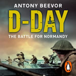 D-Day : The Battle for Normandy - Antony Beevor