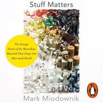 Stuff Matters : The Strange Stories of the Marvellous Materials that Shape Our Man-made World - Prof. Mark Miodownik
