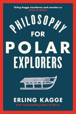 Philosophy for Polar Explorers : An Adventurer's Guide to Surviving Winter - Erling Kagge