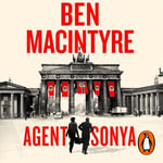 Agent Sonya : The True Story of The Greatest Female Spy in History - The Sunday Times Bestseller - Ben Macintyre