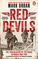 Red Devils : The Trailblazers of the Parachute Regiment in World War Two: An Authorized History - Mark Urban