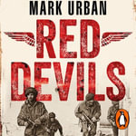 Red Devils : The Trailblazers of the Parachute Regiment in World War Two: An Authorized History - Mark Urban