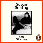 On Women : A new collection of feminist essays from the influential writer, activist and critic, Susan Sontag - Laurel Lefkow