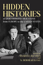 Hidden Histories of Unauthorized Migrations from Europe to the United States : Studies of World Migrations - Danielle Battisti