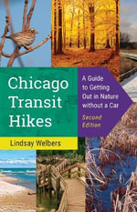Chicago Transit Hikes : A Guide to Getting Out in Nature without a Car - Lindsay Welbers