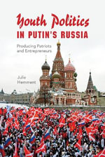 Youth Politics in Putin's Russia : Producing Patriots and Entrepreneurs - Julie Hemment