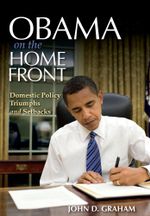 Obama on the Home Front : Domestic Policy Triumphs and Setbacks - John D. Graham