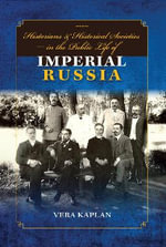 Historians and Historical Societies in the Public Life of Imperial Russia - Vera Kaplan
