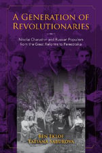 Generation of Revolutionaries : Nikolai Charushin and Russian Populism from the Great Reforms to Perestroika - Ben Eklof