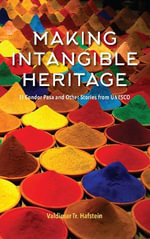 Making Intangible Heritage : El Condor Pasa and Other Stories from UNESCO - Valdimar Hafstein