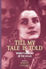 Till My Tale Is Told : Women's Memoirs of the Gulag - Simeon S. Vilensky