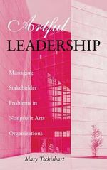 Artful Leadership : Managing Stakeholder Problems in Nonprofit Arts Organizations - Mary Tschirhart