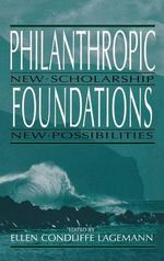 Philanthropic Foundations : New Scholarship, New Possibilities - Ellen Condliffe Lagemann