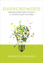 Overcrowded : Designing Meaningful Products in a World Awash with Ideas - Roberto  Verganti