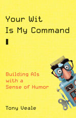 Your Wit Is My Command : Building AIs with a Sense of Humor - Tony Veale