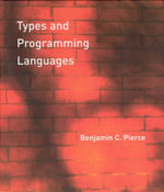 Types and Programming Languages : Types and Programming Languages - Benjamin C. Pierce