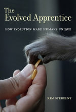 The Evolved Apprentice : How Evolution Made Humans Unique - Kim Sterelny