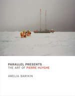Parallel Presents : The Art of Pierre Huyghe - Amelia Barikin