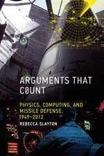 Arguments that Count : Physics, Computing, and Missile Defense, 1949-2012 - Rebecca Slayton