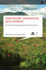 Subversion, Conversion, Development : Cross-Cultural Knowledge Exchange and the Politics of Design - James Leach
