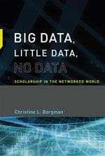 Big Data, Little Data, No Data : Scholarship in the Networked World - Christine L. Borgman