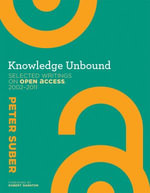 Knowledge Unbound : Selected Writings on Open Access, 2002-2011 - Peter Suber
