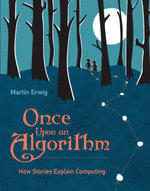 Once Upon an Algorithm : How Stories Explain Computing - Martin Erwig