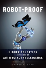 Robot-Proof : Higher Education in the Age of Artificial Intelligence - Joseph E. Aoun