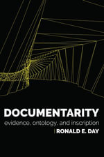 Documentarity : Evidence, Ontology, and Inscription - Ronald E. Day