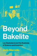 Beyond Bakelite : Leo Baekeland and the Business of Science and Invention - Joris Mercelis
