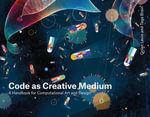Code as Creative Medium : A Handbook for Computational Art and Design - Golan Levin
