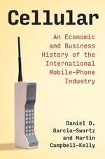 Cellular : An Economic and Business History of the International Mobile-Phone Industry - Daniel D. Garcia-Swartz