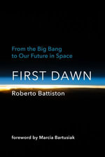 First Dawn : From the Big Bang to Our Future in Space - Roberto Battiston